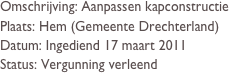 Omschrijving: Aanpassen kapconstructie
Plaats: Hem (Gemeente Drechterland)
Datum: Ingediend 17 maart 2011
Status: Vergunning verleend